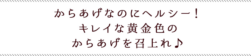 からあげなのにヘルシー！キレイな黄金色のからあげを召上れ♪