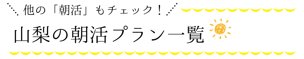 他の「朝活」もチェック！山梨の朝活プラン一覧