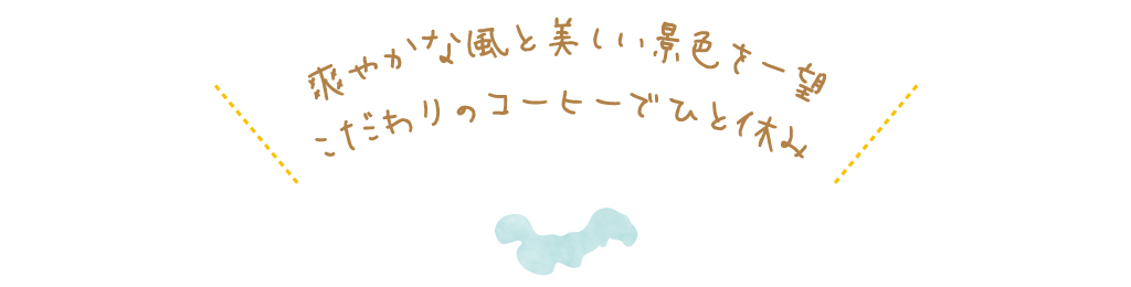爽やかな風と美しい景色を一望こだわりのコーヒーでひと休み