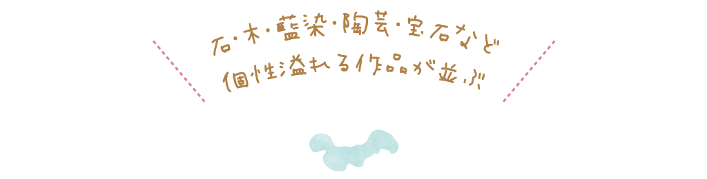 石・木・藍染・陶芸・宝石など個性溢れる作品が並ぶ