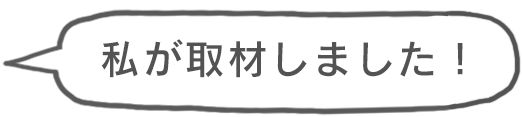 私が取材しました！