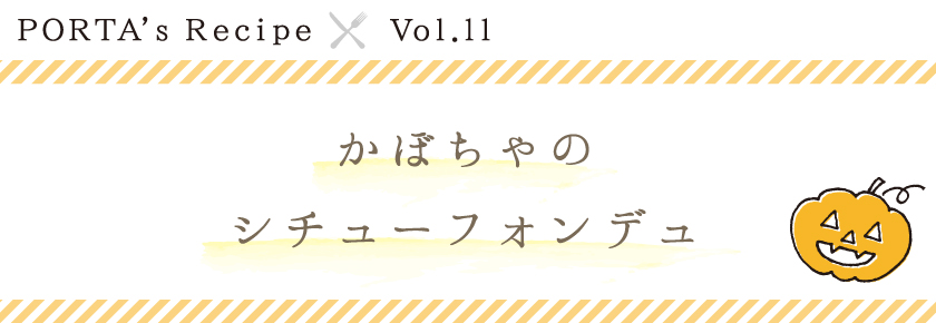 PORTA's Recipe×Ｖｏｌ.11　かぼちゃのシチューフォンデュ