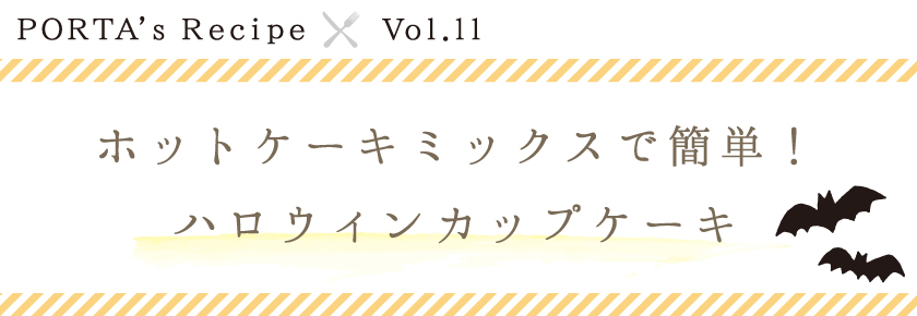 PORTA's Recipe×Ｖｏｌ.11　HMで簡単！ハロウィンカップケーキ