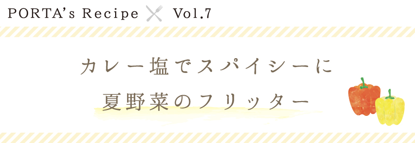 PORTA's Recipe×Ｖｏｌ.7　カレー塩でスパイシーに夏野菜のフリッター