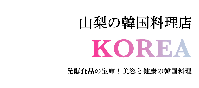 山梨の韓国料理店 発酵食品の宝庫！美容と健康の韓国料理
