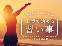 山梨で始める習い事特集〜初心者から本格派まで楽しめる大人の余暇時間〜