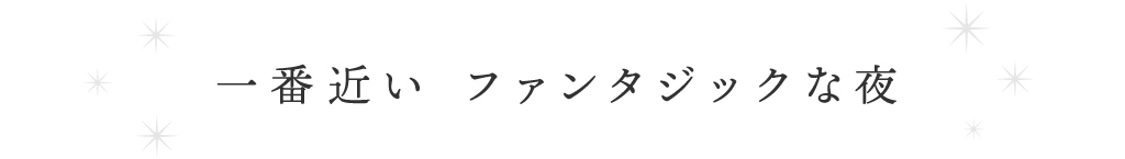 一番近い ファンタジックな夜