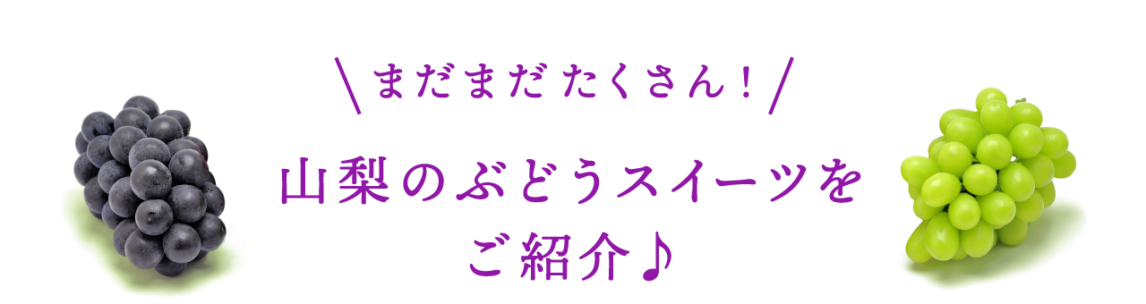 まだまだたくさん！山梨のぶどうスイーツをご紹介♪