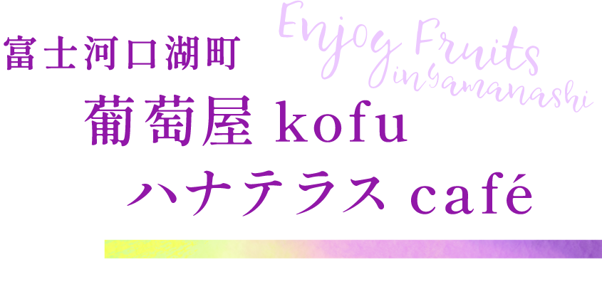 富士河口湖町 葡萄屋kofuハナテラスcafé