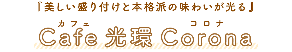 Cafe光環Corona（カフェコロナ）「美しい盛り付けと本格派の味わいが光る」