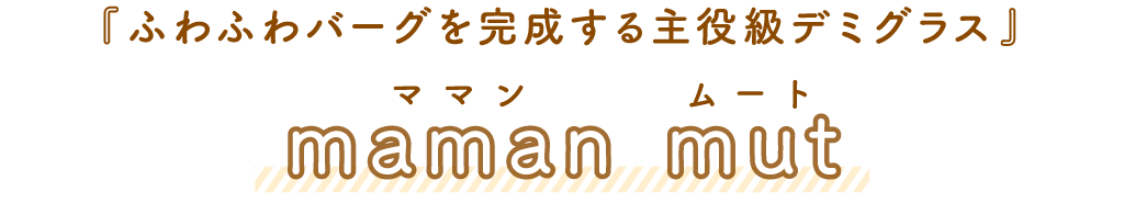 maman mut（ママンムート）「ふわふわバーグを完成する主役級デミグラス」