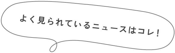 よく見られているニュースはコレ！