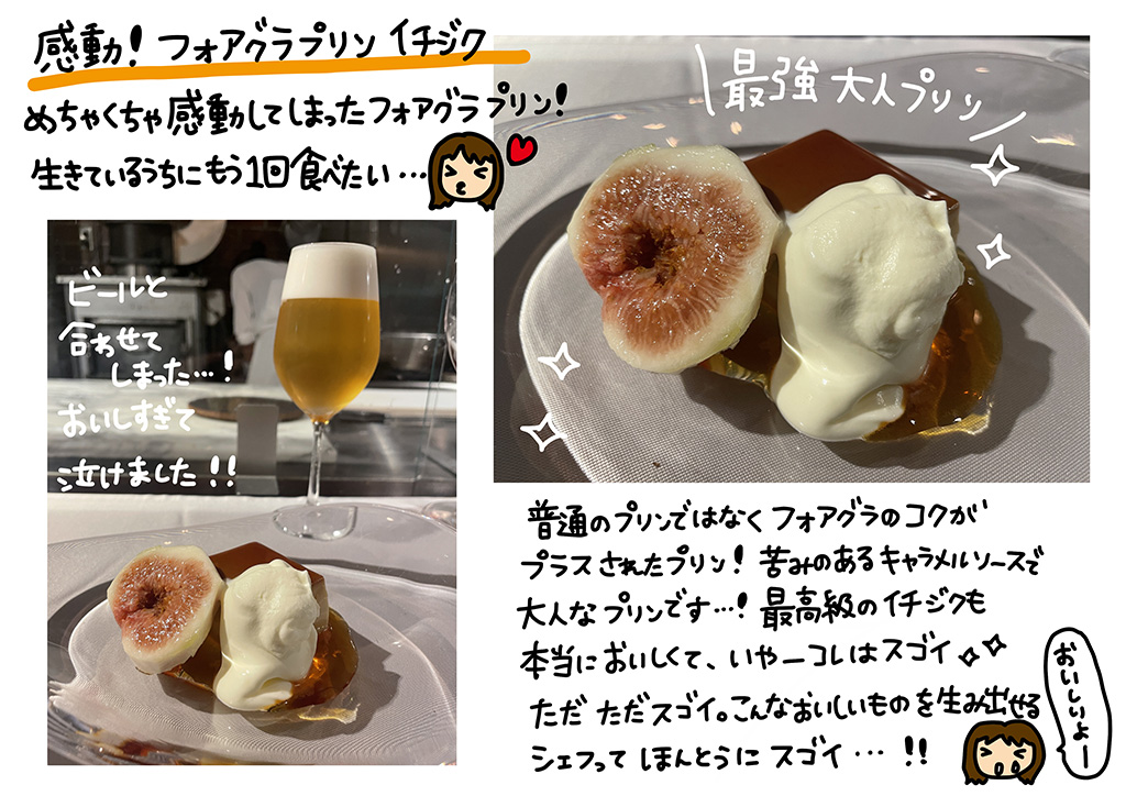 郷感動！フォアグラプリンイチジク めちゃくちゃ感動してしまったフォアグラプリン！生きているうちにもう1回食べたい…！普通のプリンではなくフォアグラのコクがプラスされたプリン！苦みのあるキャラメルソースで大人なプリンです…！最高級のイチジクも本当に美味しくて、いやーコレはすごい☆ただ、ただ、スゴイ、こんなおいしいものを生み出せるシェフってほんとうにスゴイ…！！