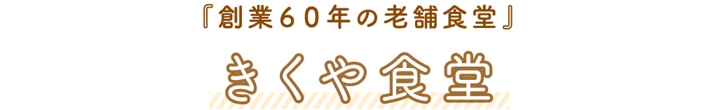 きくや食堂「創業６０年の老舗食堂」