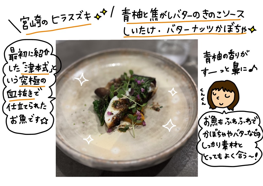 宮崎のヒラスズキ。青柚子と焦がしバターのきのこソース。しいたけ・バターナッツかぼちゃ。最初に紹介した「津本式」という究極の血抜きで仕立てられたお魚です。青柚子の香りがスーッと鼻に。お魚もふわふわで、かぼちゃやバターなどのしっかり素材ととってもよく合う。