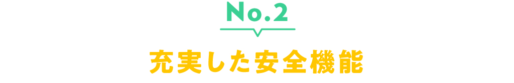 No.2 充実した安全機能