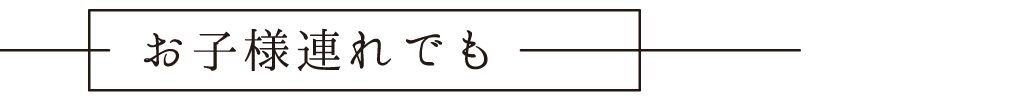お子様連れでも