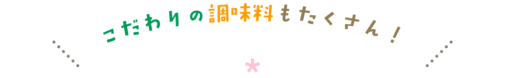 こだわりの調味料もたくさん！