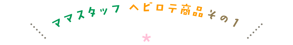 ママスタッフ ヘビロテ商品その１
