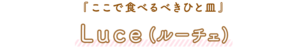 Luce（ルーチェ）「ここで食べるべきひと皿」