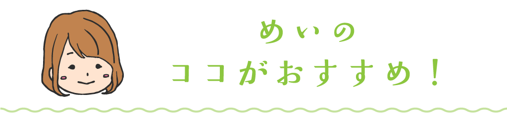 めいのココがおすすめ！