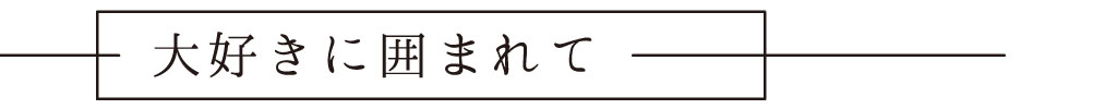 大好きに囲まれて