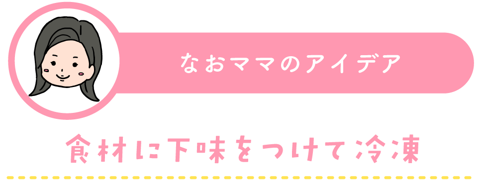 なおママの時短アイデア：食材に下味をつけて冷凍
