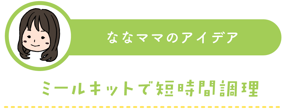 ななママの時短アイデア：ミールキットで短時間調理
