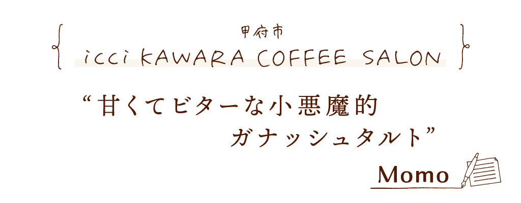 甲府市 icci KAWARA COFFEE SALON（イッチカワラコーヒーサロン） “甘くてビターな小悪魔的ガナッシュタルト”