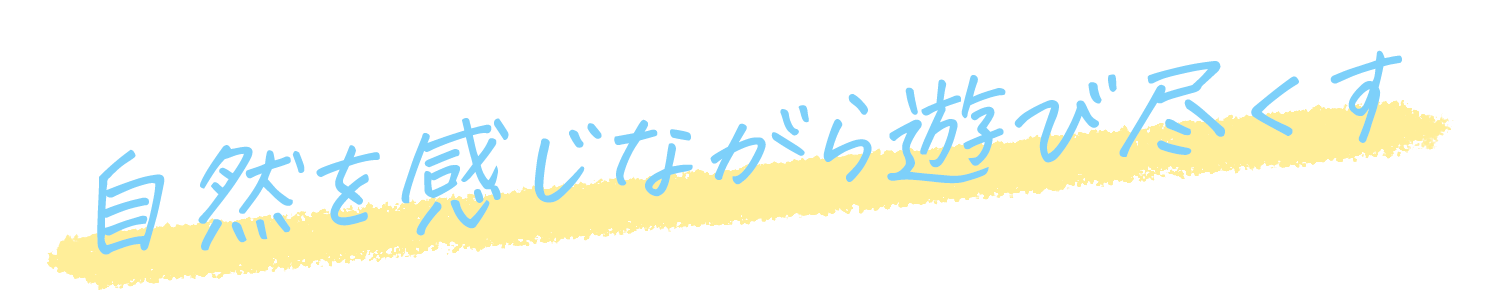 自然を感じながら遊び尽くす